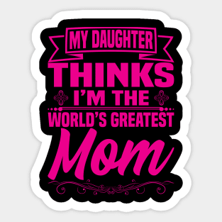 My Daughter thinks I'm the World's Greatest Mom Sticker